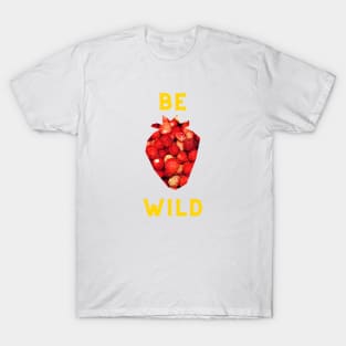 Be Wild - Strawberry Design T-Shirt